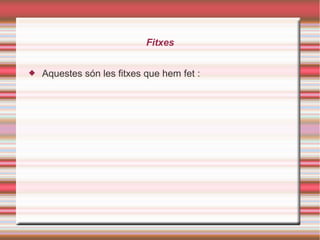 Fitxes
 Aquestes són les fitxes que hem fet :
 