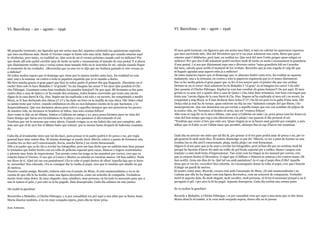 VI. Barcelona – 20 – agosto – 1946
Mi pequeño tormento: me figuraba que me serias mas fiel, siquiera cubriendo las apariencias esperaba
que mes escribieras más. Desde el Viernes enque te fuiste solo una carta. Sabia que cuando estarías aquí
te olvidarías, pero tanto, en realidad no. Que será de mi el verano próximo cuando esté en milicias? Por
que desde allí solo podré escribir muy de tarde en tarde y escasamente el tamaño de una postal. Y si ahora
que diariamente recibes una o varias cartas mias tamaño folio no te acuerdas de mi, calcula cuando llegue
el momento de las verdades. ¿Recuerdas que ya una vez te dije que me hubiera gustado ir este verano ya
a milicias?
De todos modos espero que el domingo que viene por lo menos tendré carta tuya. En realidad no esta
mal, una a la semana, en contra a toda la papelera española que yo te mando a diario.
Me hizo mucha gracia el gran papel que hizo tu señor padre el primer dia que llegasteis. ¡Dormirse en el
coche! Esto solo lo hace Makalito I “el grande” Ya me imagino las caras! Y los ojos! Que pondría el Chi-
chu Fábregas. Cuentame como han resultado los grandes festejos?! De por aquí. Mi hermano se fue para
cuatro días a casa de Quico y se ha estado dos semanas, todos hemos convenido que tenia una carota
digna de la casa Sarró & Cia. Hus. Según me ha explicada a mi solo y en secreto, ha conquistado a medio
Moyá, se le han declarado dos chicas y!! y!! y ha dado un beso en la mejilla de una chica. Oh! Dulce edad
ya jamás tiene que volver, cuando estábamos en ella no nos dabamos cuenta de lo que hacíamos, y lo
despreciábamos. Que nos daríamos ahora para volver a aquellos tiempos que nos parecieron los peores
de nuestra vida, no heramos ni hombres ni niños, ¡tan solo eramos felices!
Ayer como te dije en mi última, fuimos a Caldetas un amigo y yo, poca pesca hicimos pues en vista del
buen tiempo que hacia nos turnábamos en la playa y nos pasamos el dia tomando el sol.
Tendrias que ver lo moreno que estoy ahora. Cuando vengas ya se me habrá ido casi por completo, ade-
más aun que el de ayer fue el último baño que tomaré, por lo menos hasta después de haberme examina-
do.
Cada dia al levantarme miro que tal dia hace, para pensar si tu padre podrá ir de pesca o no, por regla
general hace muy malos días. El mismo domingo se puede decir diluvió, estuvo a punto de formarse una
tromba (no se dice asi?) emocionante, lluvia, mucha lluvia y un viento huracanado.
Dile a tu padre que ya he ido a revelar las fotografías, pero me han dicho que no saldrán muy bien porque
lo teníamos que haber hecho con un rollo de película especial para rayas, blancos y negros contrastados
y además muy lenta de impresionar. Tan pronto como las tenga os las mandaré por correo, creo que ya
estarán listas el Viernes. O sea que el Lunes o Martes ya estarán en vuestras manos. (Si han salido). Nada
me dices de ti. ¿Qué tal vas con pantalones? ¿Ya te cabe el popó dentro de ellos? Aquella faja que te hicis-
te, recuerdas? Era colorada. ¿Ya se consigue dar la vuelta al popó, creo que te tendrás que añadir un par
de metros.
Nuestro común amigo, Ricardo, todavía está con el asunto de Musy, él está enamoradísimo y no se da
cuenta de que ella lo ha tenido como una figura decorativa, como un señorito de compañía. Verdadera-
mente tiene estas dotes. Es muy elegante, muy caballero, muy persona, en fin todo lo necesario para que a
uno le tomen el pelo, y por esto se la ha pegado. Esta desesperado. Cada dia salimos un rato juntos.
¡Se acabó la gasolina!
Recuerdos a Makalito, a Chichu Fábregas, y si por casualidad ves por aquí a una niña que se llama Anna
Maria dáselos también, si la ves muy ocupada espera, pues ella no tiene prisa.
Jose Antonio.
VI. Barcelona – 20 – agost – 1946
El meu petit turment: em figurava que em series mes fidel, si més no cobrint les aparences esperava
que mes escrivissis més. Des del Divendres que te’n vas anar solament una carta. Sàvia que quan
estaries aquí t’oblidaries, però tant, en realitat no. Que serà del meu l’estiu proper quan estigui en
milícies? Per que des d’allí solament podré escriure molt de tarda en tarda i escassament la grandària
d’una postal. I si ara que diàriament reps una o diverses cartes *mias grandària foli no t’acordes
del meu, calcula quan arribi el moment de les veritats. Recordes que ja una vegada et vaig dir que
m’hagués agradat anar aquest estiu ja a milícies?
De totes maneres espero que el diumenge que ve almenys tindré carta teva. En realitat no aquesta
malament, una a la setmana, en contra a tota la paperera espanyola que jo et mano diàriament.
Em va fer molta gràcia el gran paper que va fer el teu senyor pare el primer dia que vau arribar.
Dormir-se en el cotxe! Això solament ho fa Makalito I “el gran” Ja m’imagino les cares! I els ulls!
Que posaria el Chichu Fábregas. Explica’m com han resultat els grans festejos?! De per aquí. El meu
germà es va anar per a quatre dies a casa de Quico i s’ha estat dues setmanes, tots hem convingut que
tènia una *carota digna de la casa Sarró & Cia. Hus. Segons m’ha explicada al meu sol i en secret, ha
conquistat a mig Moyá, se li han declarat dues noies i!! i!! i ha fet un petó en la galta d’una noia. Oh!
Dolça edat ja mai ha de tornar, quan estàvem en ella no ens *dabamos compte del que fèiem, i ho
menyspreàvem. Que ens donaríem ara per tornar a aquells temps que ens van semblar els pitjors de
la nostra vida, no *heramos ni homes ni nens, tan sol *eramos feliços!
Ahir com et vaig dir en la meva última, vam anar a Caldetas un amic i jo, poca pesca vam fer doncs en
vista del bon temps que cap a ens alternàvem a la platja i ens passem el dia prenent el sol.
*Tendrias que veure el bru que estic ara. Quan vinguis ja se m’haurà anat gairebé per complet, a més
àdhuc que el d’ahir va ser l’últim bany que prendré, almenys fins al cap d’haver-me examinat.
Cada dia en aixecar-me miro que tal dia fa, per pensar si el teu pare podrà anar de pesca o no, per re-
gla general fa molt mals dies. El mateix diumenge es pot dir *diluvió, va ser a punt de formar-se una
tromba (no es diu aixi?) emocionant, pluja, molta pluja i un vent huracanat.
Digues-li al teu pare que ja he anat a revelar les fotografies, però m’han dit que no sortiran molt bé
perquè ho havíem d’haver fet amb un rotllo de pel·lícula especial per a ratlles, blancs i negres con-
trastats i a més molt lenta d’impressionar. Tan aviat com les tingui us les manaré per correu, crec
que ja estaran llestes el Divendres. O sigui que el Dilluns o Dimarts ja estaran a les vostres mans. (Si
han sortit). Gens em dius de tu. Què tal vas amb pantalons? Ja et cap el popó dins d’ells? Aquella
faixa que et vas fer, recordes? Era colorida. Ja s’aconsegueix donar la volta al popó, crec que t’hauràs
d’afegir un parell de metres.
El nostre comú amic, Ricardo, encara està amb l’assumpte de Musy, ell està enamoradíssim i no
s’adona que ella ho ha tingut com una figura decorativa, com un senyoret de companyia. Veritable-
ment té aquests dots. És molt elegant, molt cavaller, molt persona, en fi tot el necessari perquè a un li
prenguin el pèl, i per això la hi ha pegat. Aquesta desesperat. Cada dia sortim una estona junts.
Es va acabar la gasolina!
Records a Makalito, a Chichu Fábregas, i si per casualitat veus per aquí a una nena que es diu Anna
Maria dóna’ls-hi també, si la veus molt ocupada espera, doncs ella no té pressa
 