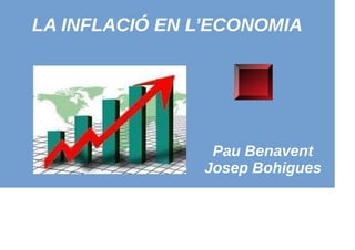 LA INFLACIÓ EN L’ECONOMIA
Pau Benavent
Josep Bohigues
 