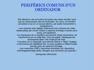 PERIFÈRICS COMUNS D'UN ORDINADOR  ,[object Object],[object Object],[object Object],[object Object],[object Object]