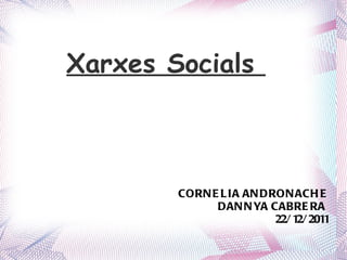 Xarxes Socials  CORNELIA ANDRONACHE DANNYA CABRERA  22/12/2011 