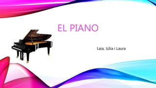 EL PIANO
Laia, Júlia i Laura
 