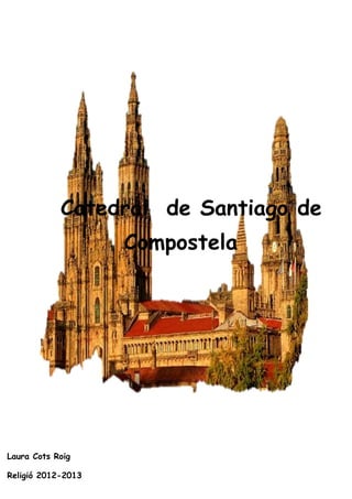 Laura Cots Roig
Religió 2012-2013
Catedral de Santiago de
Compostela
 