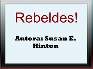 Rebeldes!
Autora: Susan E.
    Hinton
 