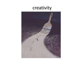 creativity 
 