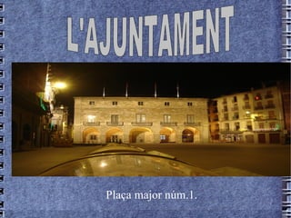 Plaça major núm.1. L'AJUNTAMENT 