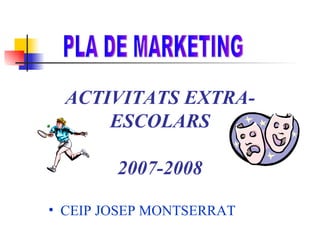 [object Object],PLA DE MARKETING ACTIVITATS EXTRA-ESCOLARS 2007-2008 