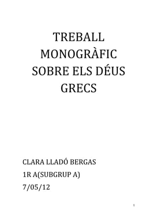 TREBALL
MONOGRÀFIC
SOBRE ELS DÉUS
GRECS
CLARA LLADÓ BERGAS
1R A(SUBGRUP A)
7/05/12
1
 