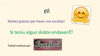 Moltes gràcies per haver-me escoltat!
Si teniu algun dubte endavant!
Treball realitzat per:
 