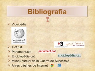 Bibliografia

 Viquipèdia







Tv3.cat
Parlament.cat
Enciclopèdia.cat
Museu Virtual de la Guerra de Successió
Altres pàgines de Internet

 