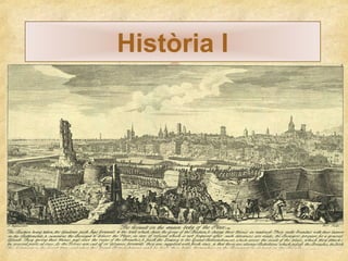 Història I
Història

 Després de l’11 de setembre del 1714 => reformes
i grans canvis a Barcelona.
 Felip V signa => El Decret de Nova Planta
 Pròsper Van Verboom => projecte de reformar les
defenses militars => element clau => La Ciutadella.
 Dues necessitats => fortificar i controlar militarment
Barcelona.
 Segle XVIII => tensions ciutadanes.

 