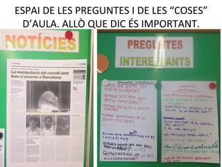 ESPAI DE LES PREGUNTES I DE LES “COSES”
D’AULA. ALLÒ QUE DIC ÉS IMPORTANT.
 