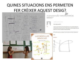 QUINES SITUACIONS ENS PERMETEN
FER CRÈIXER AQUEST DESIG?
 