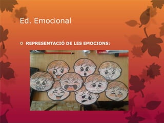 Ed. Emocional
 REPRESENTACIÓ DE LES EMOCIONS:
 