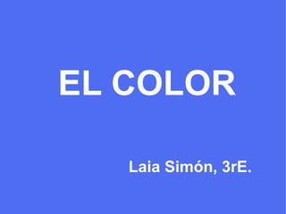 EL COLOR
Laia Simón, 3rE.
 