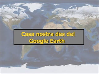 Casa nostra des del  Google Earth   