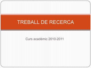 TREBALL DE RECERCA


  Curs acadèmic 2010-2011
 