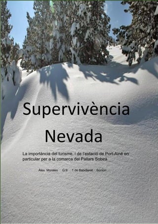 Supervivència
Nevada
La importància del turisme, i de l’estació de Port-Ainé en
particular per a la comarca del Pallars Sobirà
Àlex Morales G:9 1 de Batxillerat Súnion
 