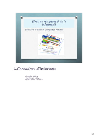1.Cercadors d’Internet:
Google, Bing
Altavista, Yahoo...
12
 