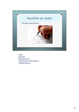 test
proves
questionaris,
observació sistemàtica
experiments…
14
 