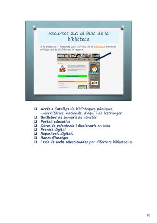  Accés a Catalègs de biblioteques públiques,
universitàries, nacionals, d’aquí i de l’estranger.
 Butlletins de sumaris de revistes
 Portals educatius
 Obres de referència i diccionaris en línia
 Premsa digital
 Repositoris digitals
 Bancs d’imatges
 i tria de webs seleccionades per diferents biblioteques…
20
 