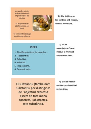 2) S’ha d’utilitzar un

text combinat amb imatges,

vídeos o animacions.




    3) En les

 presentacions s’ha de
 introduir la informació

 mitjançant un índex.




    4) S’ha de introduir

 una idea per diapositiva i

 no més d’una.
 