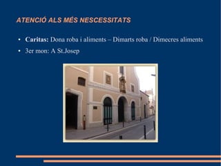 ATENCIÓ ALS MÉS NESCESSITATS
● Caritas: Dona roba i aliments – Dimarts roba / Dimecres aliments
● 3er mon: A St.Josep
 