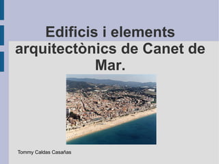 Edificis i elements arquitectònics de Canet de Mar. Tommy Caldas Casañas 