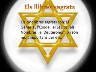 Els cinc libres sagrats són: El
Génesis , l'Èxode , el Levític, els
Nombres i el Deuteronomio i són
molt importans per ells.
 