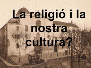 La religió i la
   nostra
  cultura?
            Anna Zabalía
            Berta Massó
            Mariona Boter
 