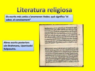 Els escrits més antics s’anomenen Vedes: què significa “el
 saber, el coneixement”




Altres escrits posteriors
són Brahmana, Upanisadsi
Kalpasutra.
 