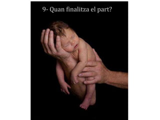 9- Quan finalitza el part?
 