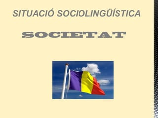 SITUACIÓ SOCIOLINGÜÍSTICA
SOCIETAT
 