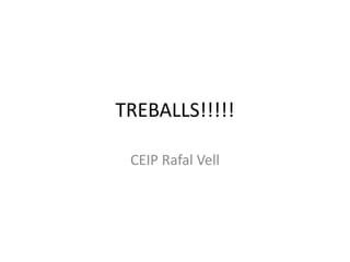 TREBALLS!!!!!
CEIP Rafal Vell
 