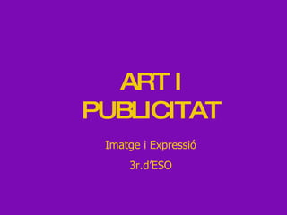 ART I PUBLICITAT Imatge i Expressió 3r.d’ESO 