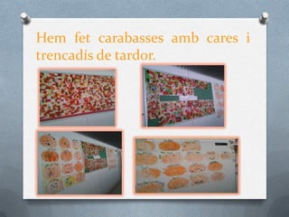 Hem fet carabasses amb cares i
trencadís de tardor.
 