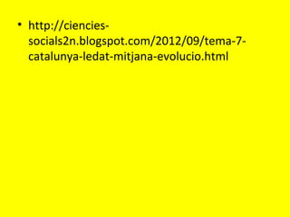 • http://ciencies-
socials2n.blogspot.com/2012/09/tema-7-
catalunya-ledat-mitjana-evolucio.html
 