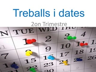 Treballs i dates
2on Trimestre
 