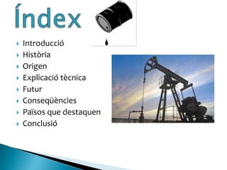 IntroduccióHistòriaOrigenExplicació tècnicaFuturConseqüènciesPaïsos que destaquenConclusióÍndex