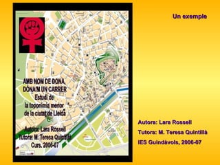 Autora: Lara Rossell Tutora: M. Teresa Quintillà IES Guindàvols, 2006-07 Un exemple 
