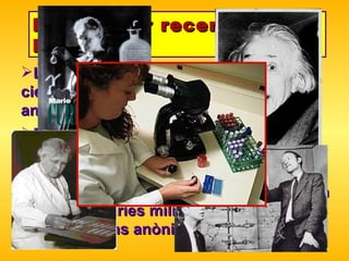 Per què fer recerca al Batx? La majoria dels descobriments  científics foren imaginats abans dels  25 anys  Els grans descobriments són fruit del  pensament divergent Per arribar a un gran avenç científic són  necessàries milions de petites  investigacions anònimes 