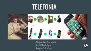 TELEFONIA
Alejandro Sánchez
Raül Rodríguez
Sergio Sánchez
 