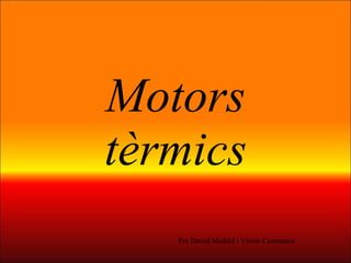 Motors tèrmics Per David Madrid i Victor Ceamanos 