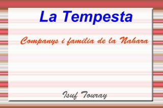 La Tempesta
Companys i familia de la Nahara




          Isuf Touray
 