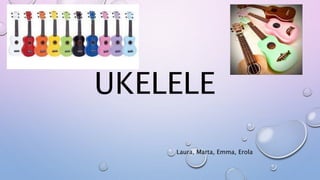 UKELELE
Laura, Marta, Emma, Erola
 