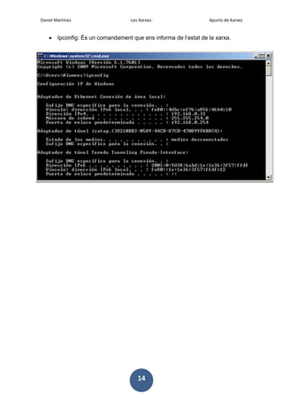 Daniel Martínez

-Les Xarxes-

Apunts de Xarxes

Ipconfig: És un comandament que ens informa de l’estat de la xarxa.

14

 