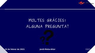 24 de febrer de 2021 Jordi-Moha-Aitor 13/13
MOLTES GRÀCIES!
ALGUNA PREGUNTA?
 