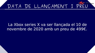 DATA DE LLANÇAMENT I PREU
La Xbox series X va ser llançada el 10 de
novembre de 2020 amb un preu de 499€.
 