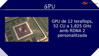 GPU
GPU de 12 teraflops,
52 CU a 1,825 GHz
amb RDNA 2
personalitzada
 
