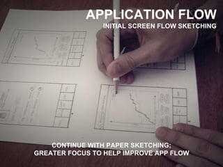 APPLICATION FLOW 
LOW-FIDELITY PROTOTYPE 
QUICK TESTING TO VERIFY IDEAS, APP FLOW 
AND ENSURE USABILITY 
 